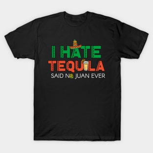 I Hate Tequila Said No Juan Ever Funny Mexican T-Shirt T-Shirt